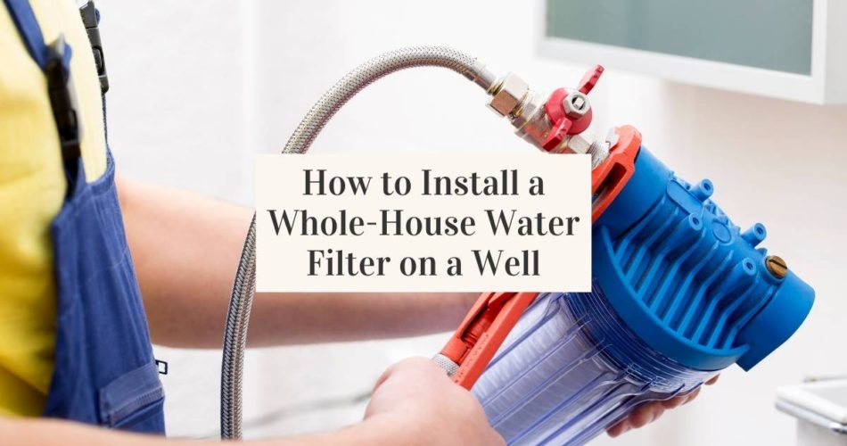 Whole-House Water Filter on a Well Installation Guide - Jug Free