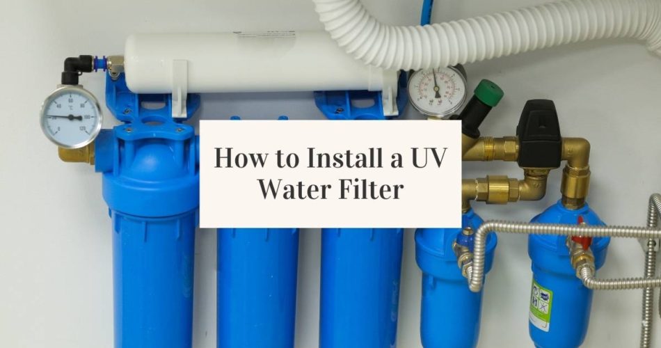 How to Install a UV Water Filter